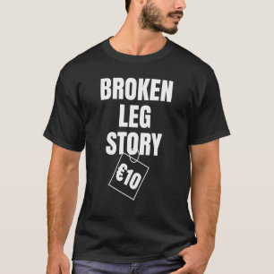 Broken Leg Story 10€ T-Shirt