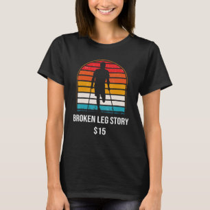 Broken Leg Story 15 Broken Bone T-Shirt