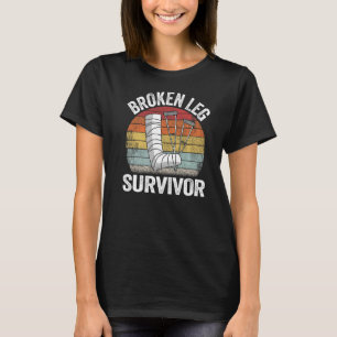 Broken Leg Survivor Get Well Injury Broken Leg Sur T-Shirt