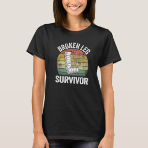 Broken Leg Survivor Get Well Injury Broken Leg Sur T-Shirt