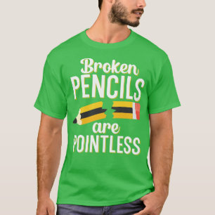 Broken pencils are pointless T-Shirt