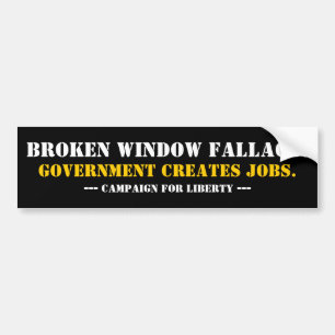 BROKEN WINDOW FALLACY... BUMPER STICKER