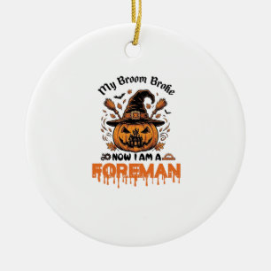Broom Broke Now Am Foreman Halloween Pumpkin_1 Ceramic Ornament