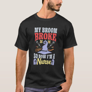 Broom Broke Now I'm Nurse Halloween Costume Witch T-Shirt