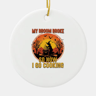 Broom Broke So Now Go Cooking Halloween_1 Ceramic Ornament