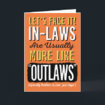 Brother-in-law Birthday, Funny, more like Outlaws! Card<br><div class="desc">Wish your Brother-in-law a happy birthday by complimenting him with this fun card featuring this message: Let's Face it! In-laws are usually more like "OUTLAWS" (Especially Brothers-in-law! Just Sayin'). Design appears in bold white, yellow, and black letters on orange background. inside has the following message (but can be customized to...</div>