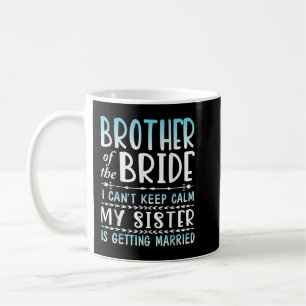 Brother Of The Bride I Can't Keep Calm My Sister I Coffee Mug