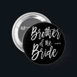 Brother of the Bride | Script Style Wedding 2 Inch Round Button<br><div class="desc">Make the brother of the bride feel extra appreciated with this special custom name button.

It features the words "Brother of the bride" in an elegant script text.</div>
