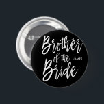 Brother of the Bride | Script Style Wedding 2 Inch Round Button<br><div class="desc">Make the brother of the bride feel extra appreciated with this special custom name button.

It features the words "Brother of the bride" in an elegant script text.</div>