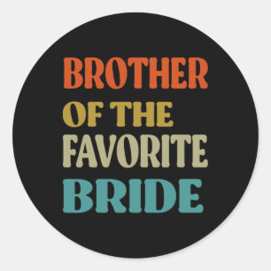 Brother Of The Favourite Bride Wedding Funny Bride Classic Round Sticker