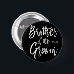 Brother of the Groom | Script Style Wedding 2 Inch Round Button<br><div class="desc">Make the brother of the groom feel extra appreciated with this special custom name button.

It features the words "Brother of the Groom" in an elegant script text.</div>