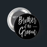 Brother of the Groom | Script Style Wedding 2 Inch Round Button<br><div class="desc">Make the brother of the groom feel extra appreciated with this special custom name button.

It features the words "Brother of the Groom" in an elegant script text.</div>