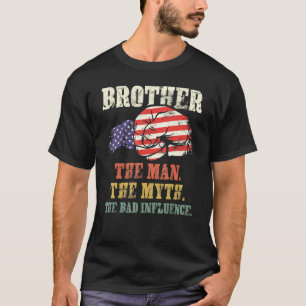 Brother The Man The Myth The Bad Influence America T-Shirt