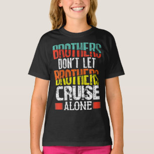 Brothers Don't Let Brothers Cruise Alone T-Shirt
