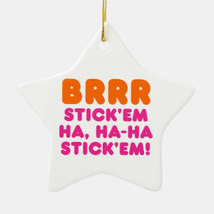 BRRR STICK 'EM HA, HA-HA STICK 'EM! CERAMIC ORNAMENT