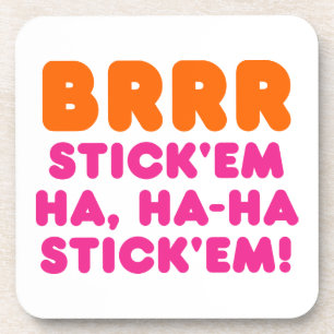 BRRR STICK 'EM HA, HA-HA STICK 'EM! COASTER