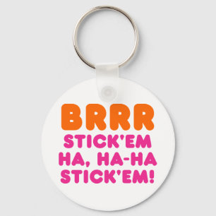 BRRR STICK 'EM HA, HA-HA STICK 'EM! KEYCHAIN