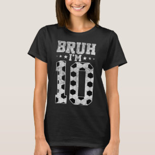 Bruh 10th Birthday Soccer Bruh I'm 10 Year Old Bir T-Shirt