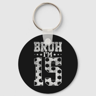 Bruh 15th Birthday Soccer Bruh I'm 15 Year Old Bir Keychain