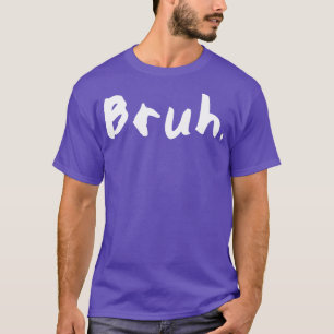 Bruh 3 T-Shirt