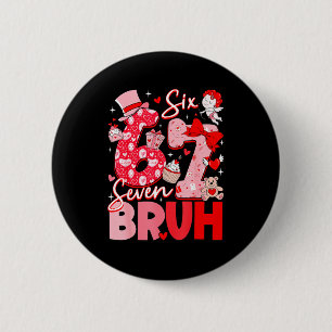 Bruh 67 Six Seven 6 7 Meme Valentines Day Women Me 2 Inch Round Button