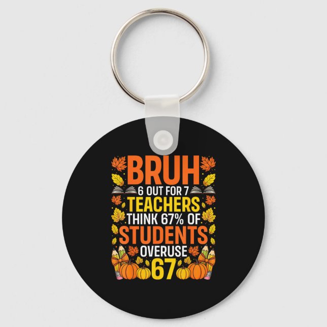 Bruh 6 Out Of 7 Teachers Think 67% Of Students Ove Keychain (Front)