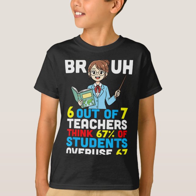 Bruh 6 Out Of 7 Teachers Think 67 Percent Students T-Shirt (Front)