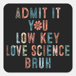Bruh Admit It You Low Key Love Science  Square Sticker