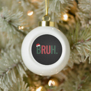 Bruh Christmas Gifts For Him Her Mom Dad Bro Sis  Ceramic Ball Christmas Ornament