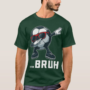 Bruh Dabbing Soccer Ball Funny Boys Men Women Spor T-Shirt