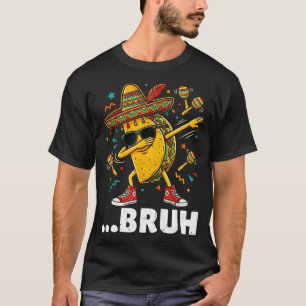 Bruh dabbing taco cinco de mayo mexican dap  T-Shirt