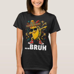 Bruh dabbing taco cinco de mayo mexican dap  T-Shirt