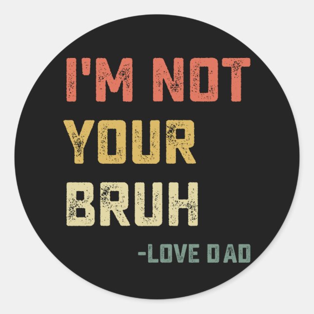 Bruh Dad I'm Not Your Bruh Love Dad Classic Round Sticker (Front)