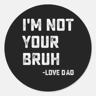 Bruh Dad I'm Not Your Bruh Love Dad Classic Round Sticker