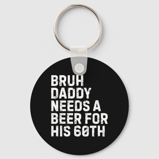 Bruh Daddy Needs A Beer 60th Birthday Drinking Keychain (Front)