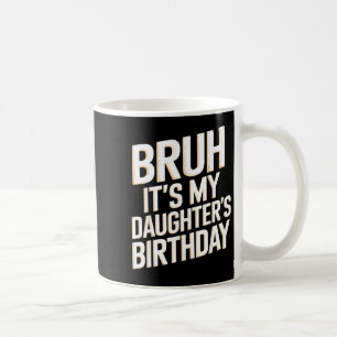 Bruh daughter's birthday funny mother father bday coffee mug