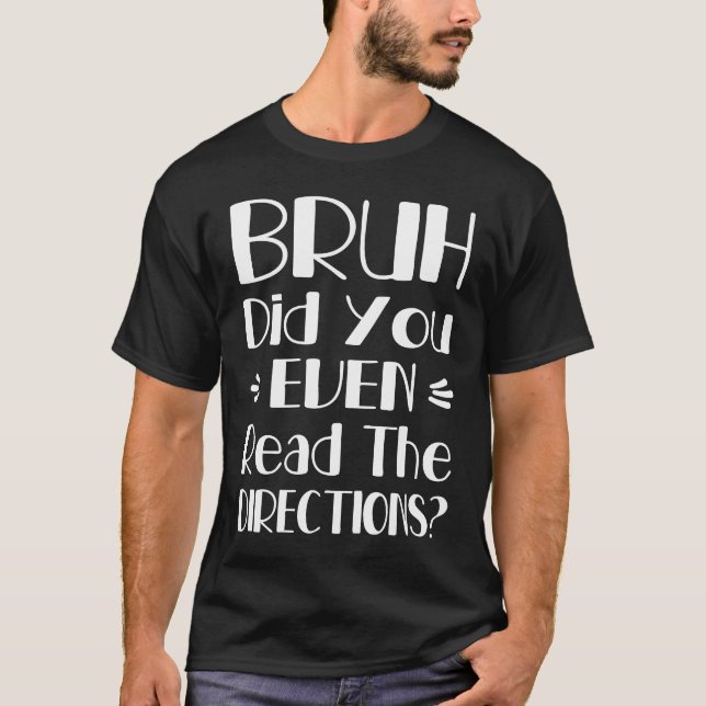 Bruh Did You Even Read The Directions  1 T-Shirt (Front)