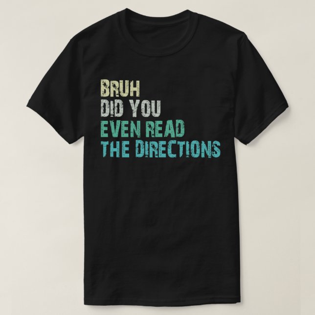 bruh did you even read the directions 1 T-Shirt (Design Front)