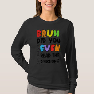 Bruh Did You Even Read The Directions Teacher Test T-Shirt