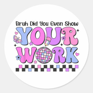 Bruh Did You Even Show Your Work Disco Test Day Classic Round Sticker