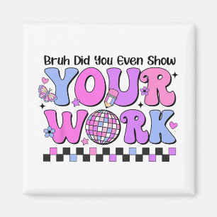 Bruh Did You Even Show Your Work Disco Test Day Magnet