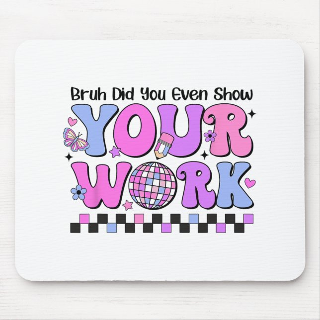 Bruh Did You Even Show Your Work Disco Test Day  Mouse Pad (Front)