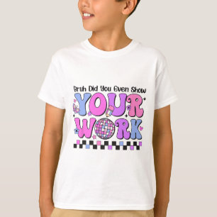 Bruh Did You Even Show Your Work Disco Test Day T-Shirt