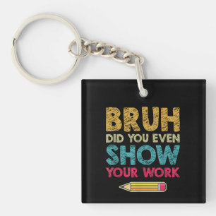 Bruh Did You Even Show Your Work Fun Math Teacher Keychain