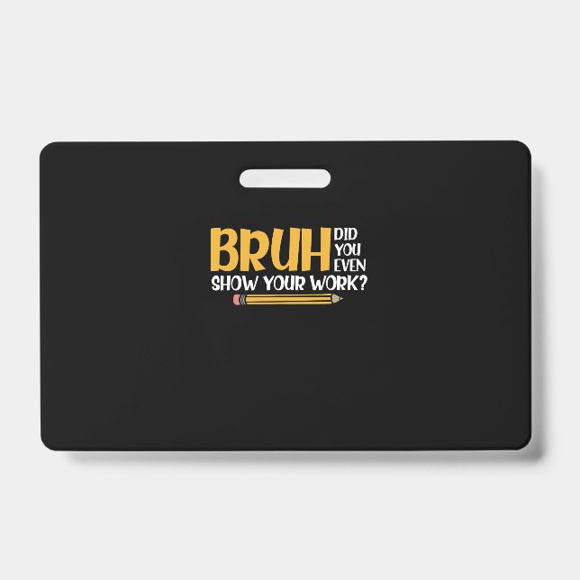 Bruh Did You Even Show Your Work Funny Math Badge (Front)