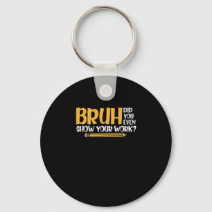 Bruh Did You Even Show Your Work Funny Math Keychain