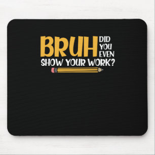 Bruh Did You Even Show Your Work Funny Math Mouse Pad