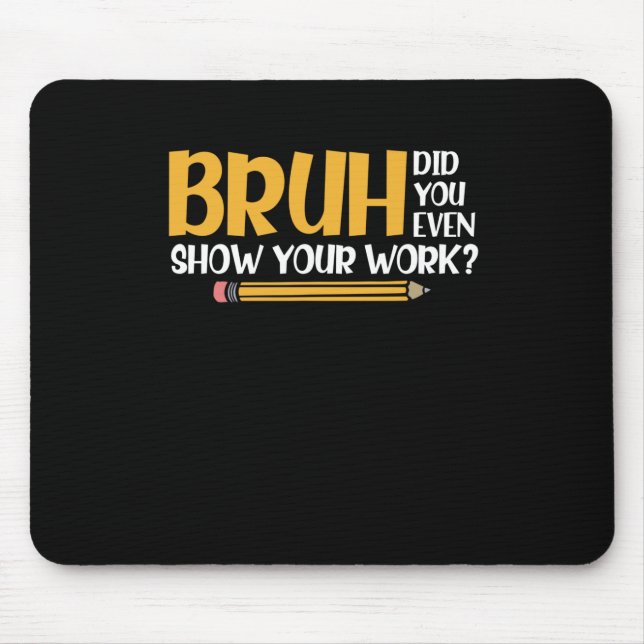 Bruh Did You Even Show Your Work Funny Math Mouse Pad (Front)