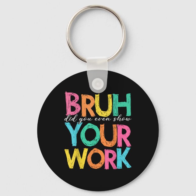 Bruh Did You Even Show Your Work Humourous Funny M Keychain (Front)