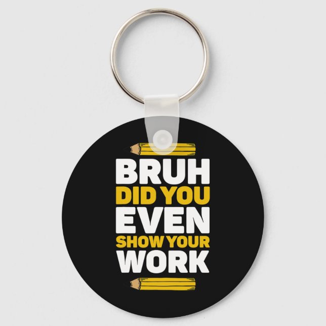 Bruh Did You Even Show Your Work Math Pi Day Teach Keychain (Front)